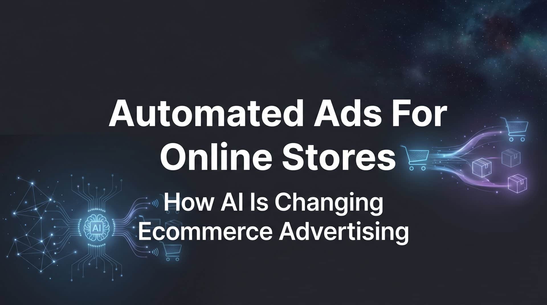 Automated Ads for Online Stores: How AI Is Changing Ecommerce Advertising