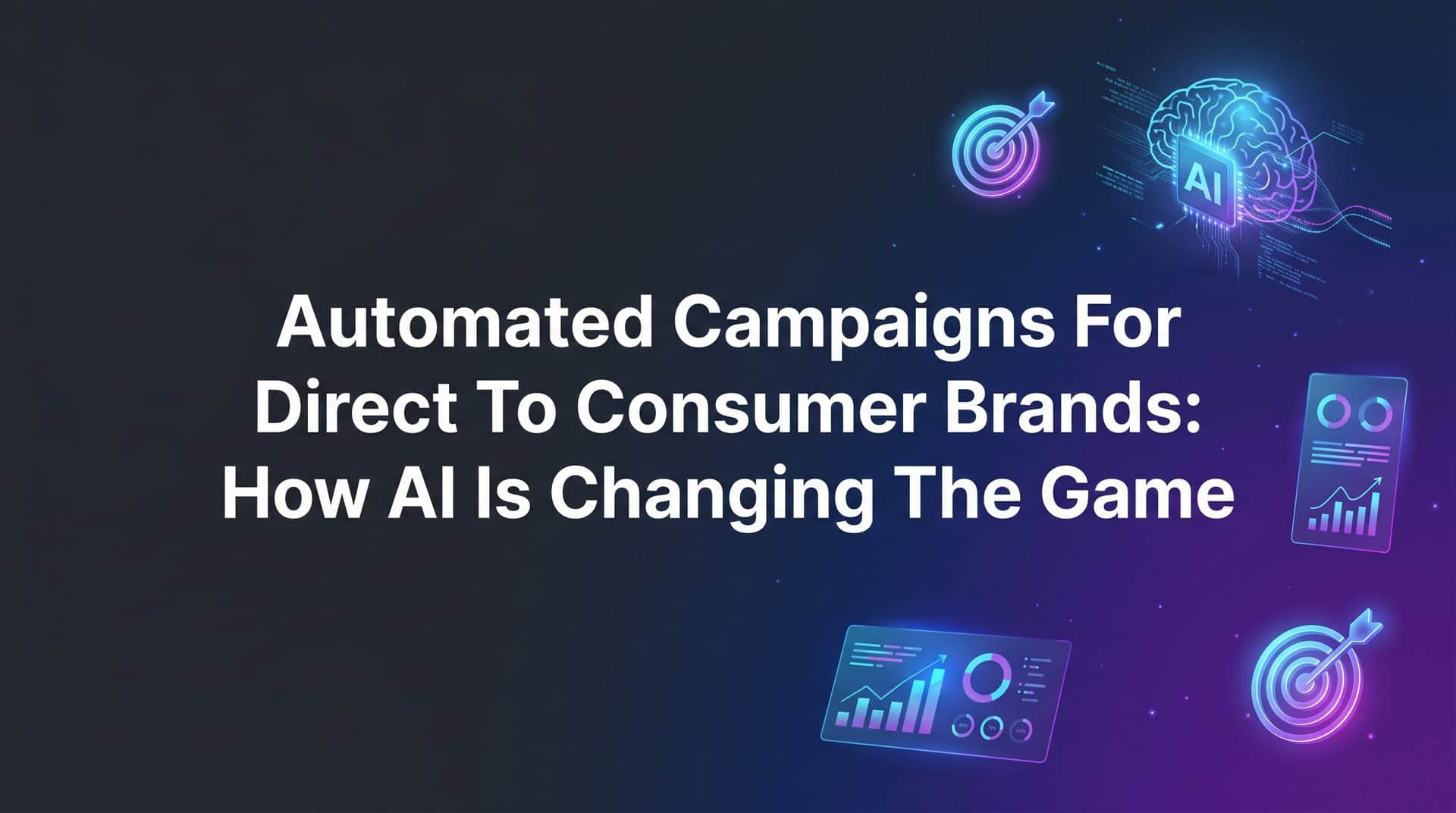 Automated Campaigns for Direct to Consumer Brands: How AI Is Changing the Game