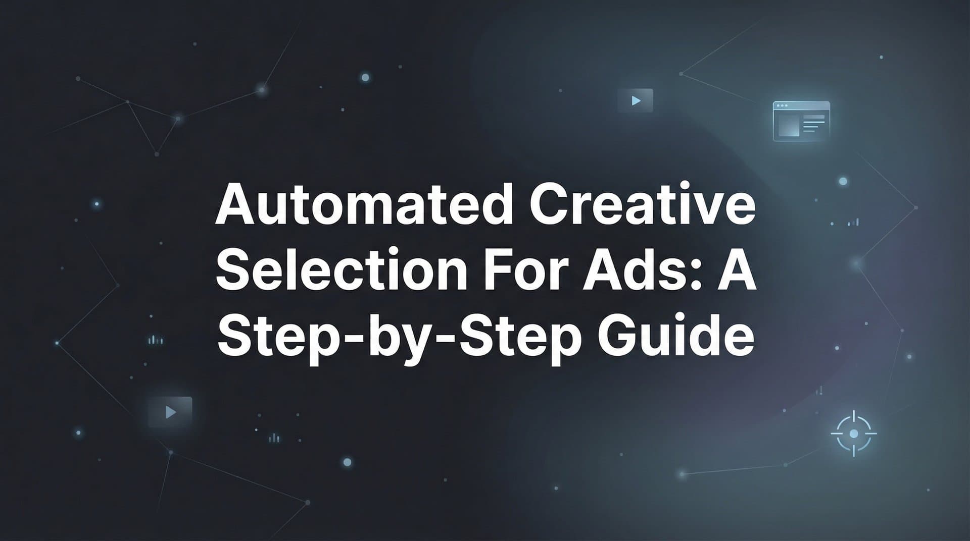 How to Set Up Automated Creative Selection for Ads: A Step-by-Step Guide