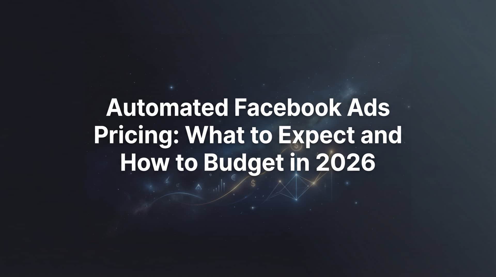 Automated Facebook Ads Pricing: What to Expect and How to Budget in 2026