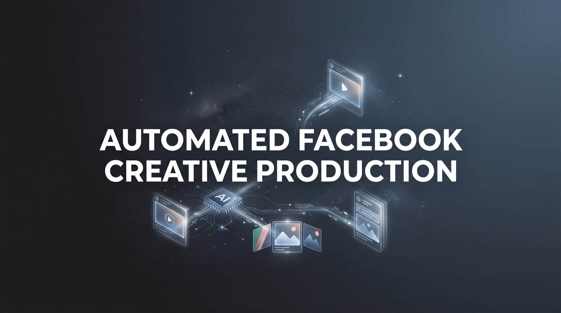 Featured image for Automated Facebook Creative Production: How AI Is Changing the Way Marketers Build Ads