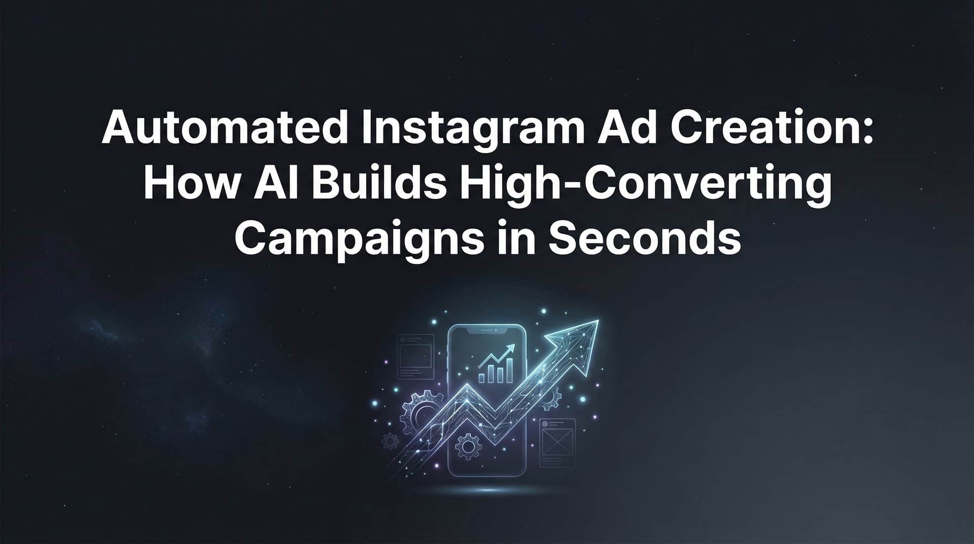 Automated Instagram Ad Creation: How AI Builds High-Converting Campaigns in Seconds
