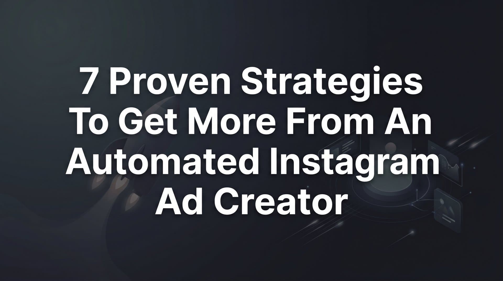 Featured image for 7 Proven Strategies to Get More From an Automated Instagram Ad Creator