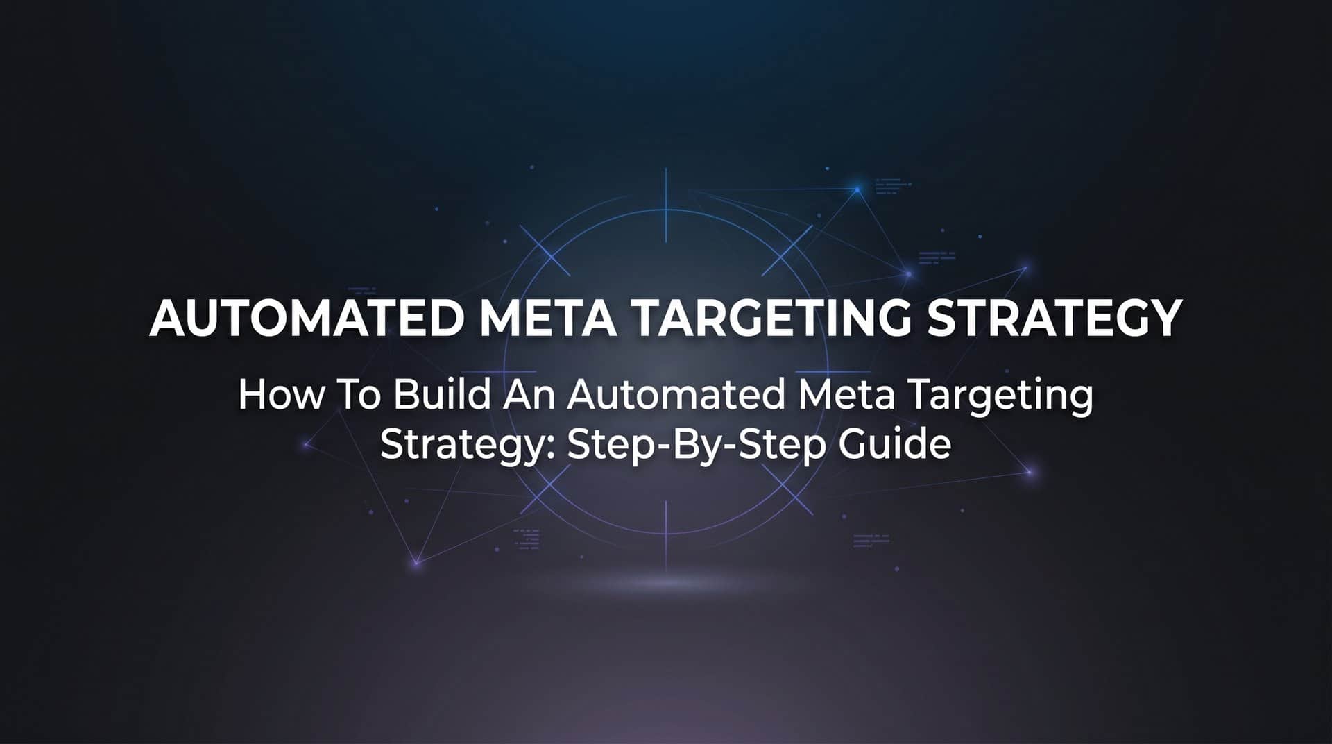 Featured image for How to Build an Automated Meta Targeting Strategy: Step-by-Step Guide