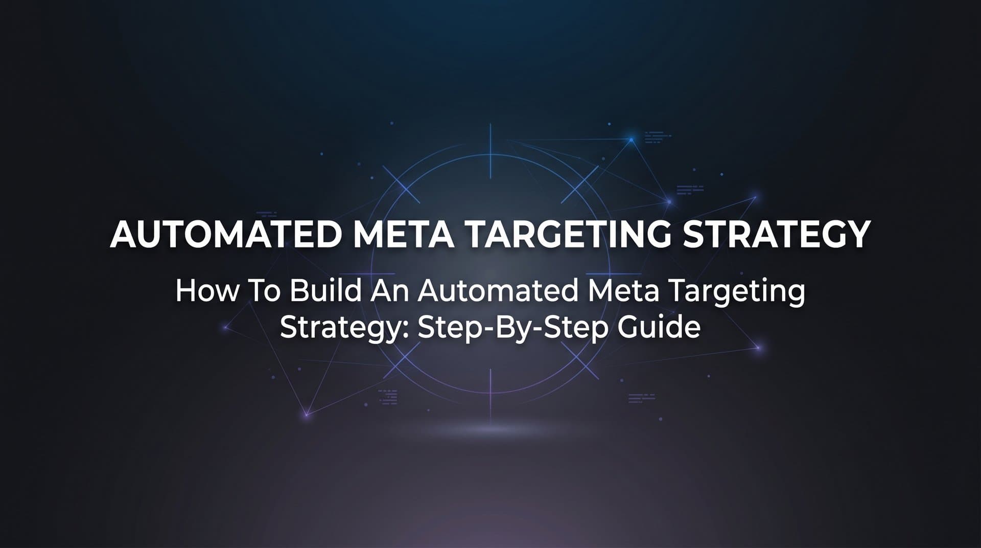 Featured image for How to Build an Automated Meta Targeting Strategy: Step-by-Step Guide