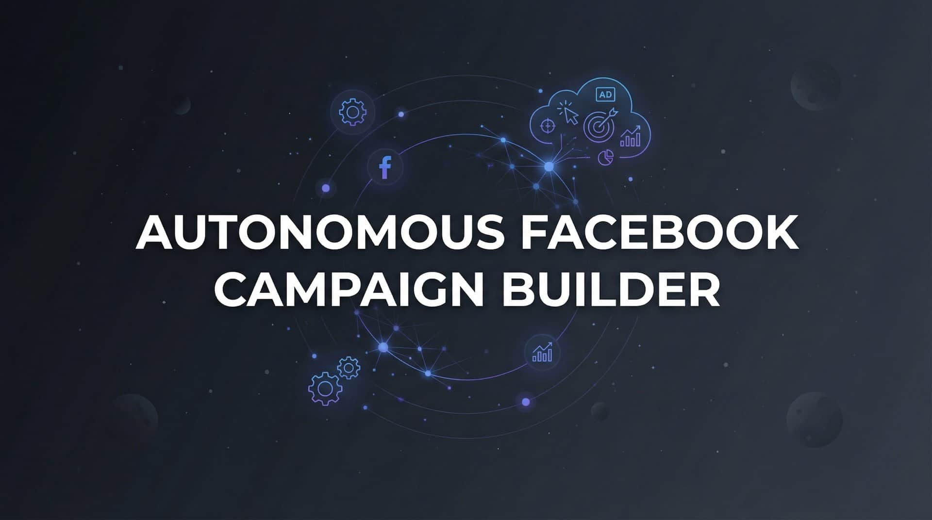 Autonomous Facebook Campaign Builder: How AI Takes Over Your Ad Management