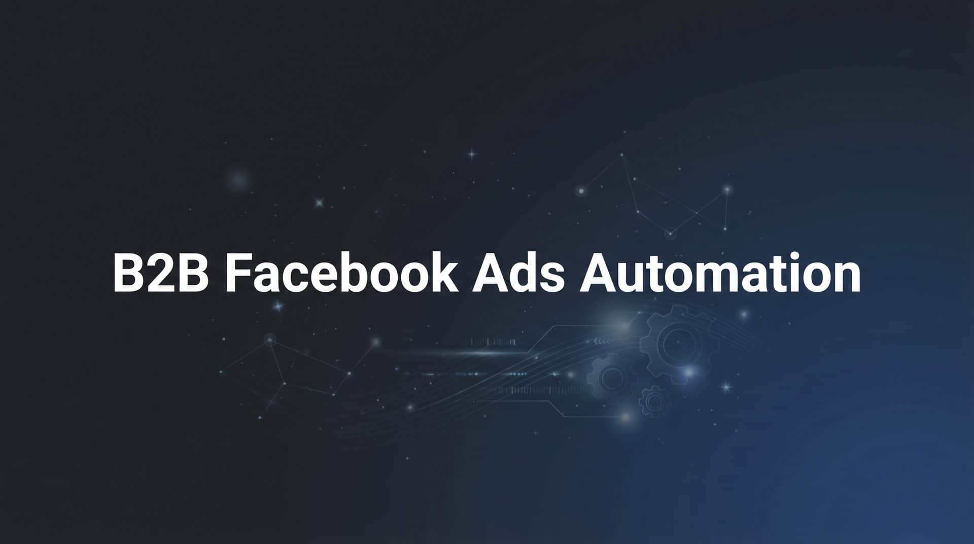 Featured image for 7 Proven B2B Facebook Ads Automation Strategies to Scale Your Pipeline