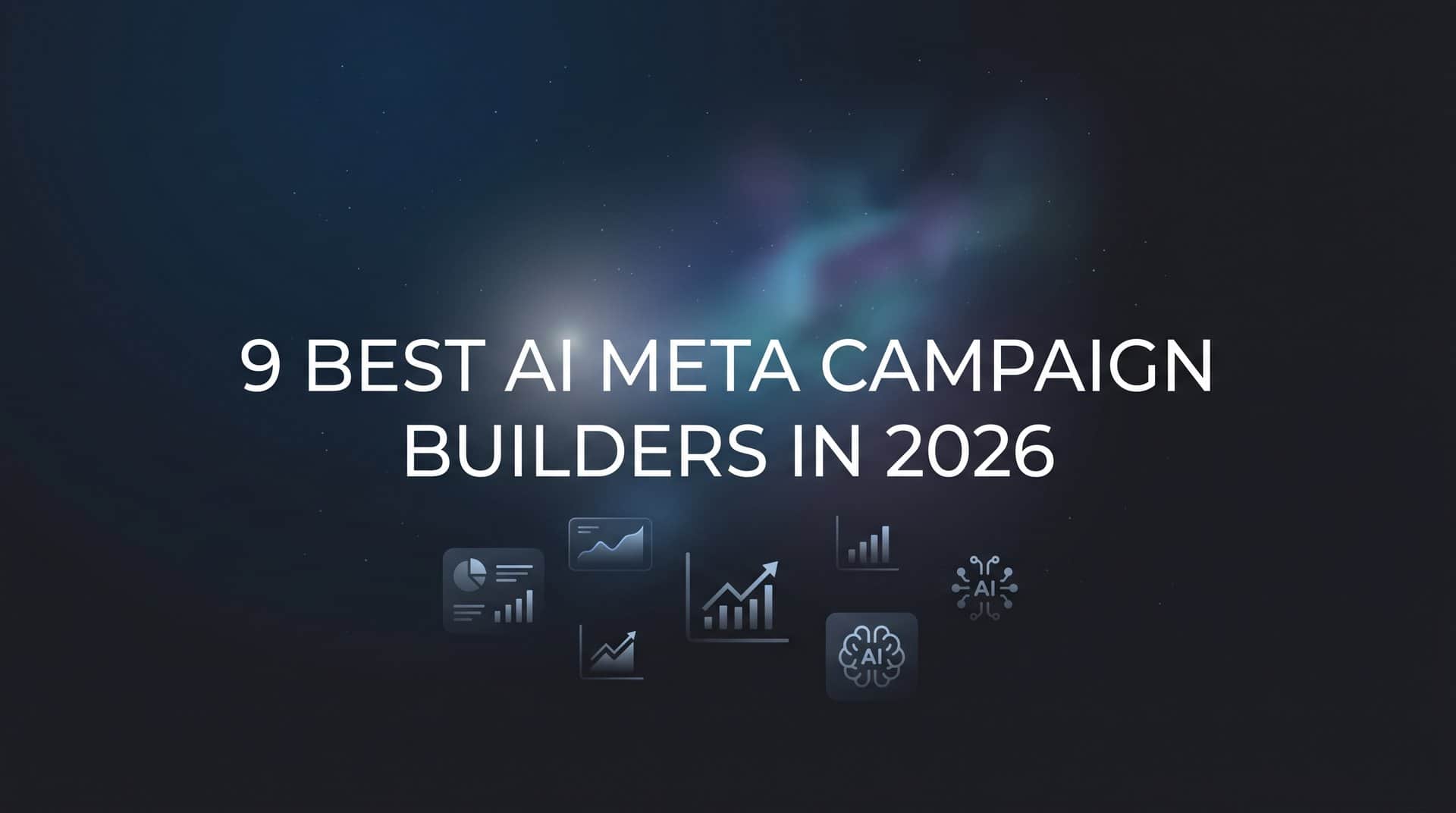 9 Best AI Meta Campaign Builders in 2026