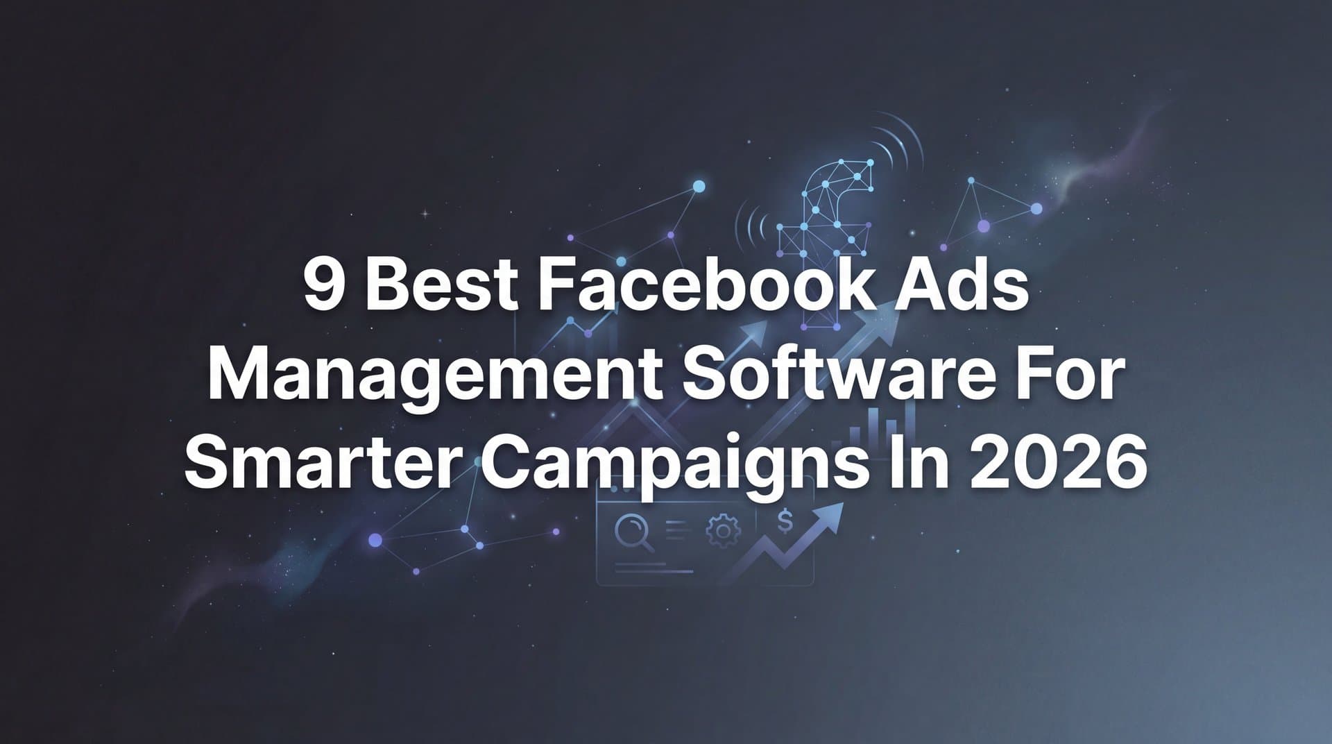 9 Best Facebook Ads Management Software for Smarter Campaigns in 2026