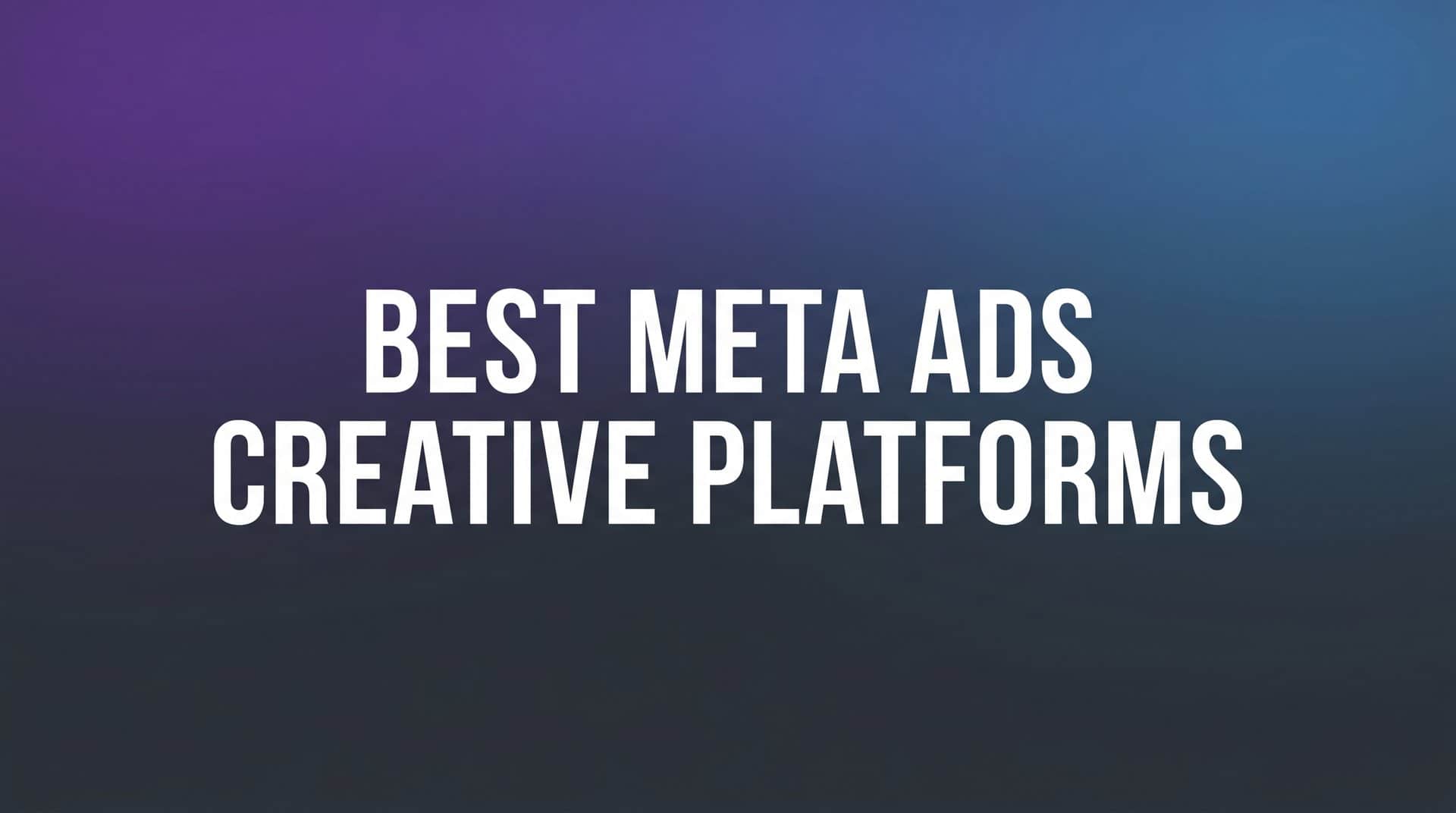 Featured image for 9 Best Meta Ads Creative Platforms in 2026