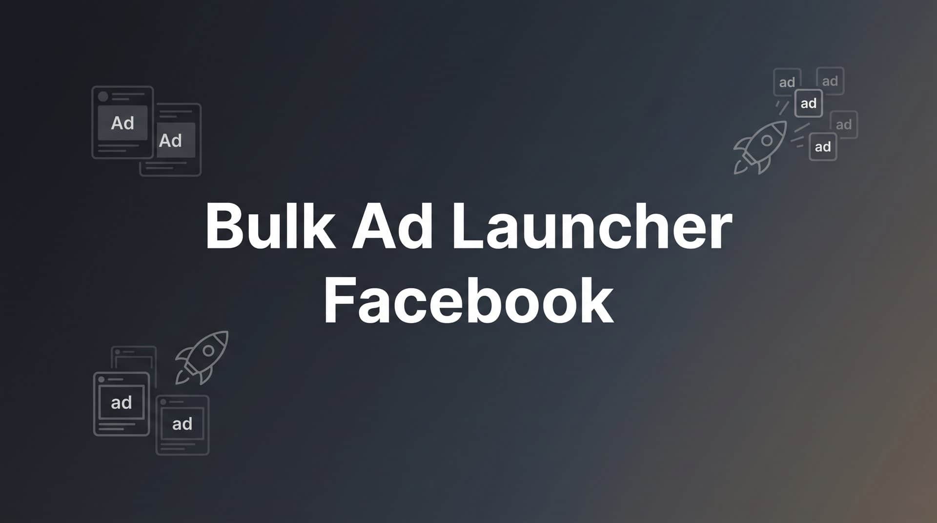 Featured image for How to Use a Bulk Ad Launcher for Facebook: Step-by-Step Guide