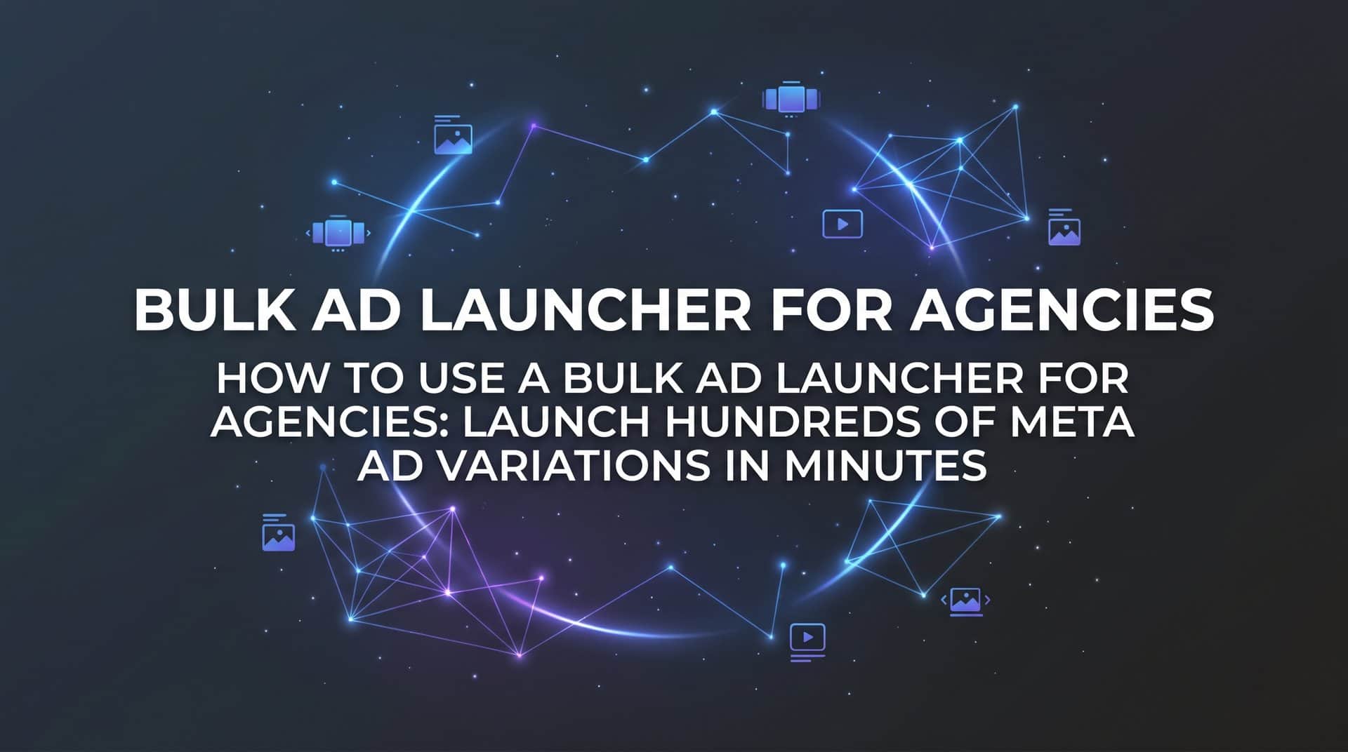 Featured image for How to Use a Bulk Ad Launcher for Agencies: Launch Hundreds of Meta Ad Variations in Minutes