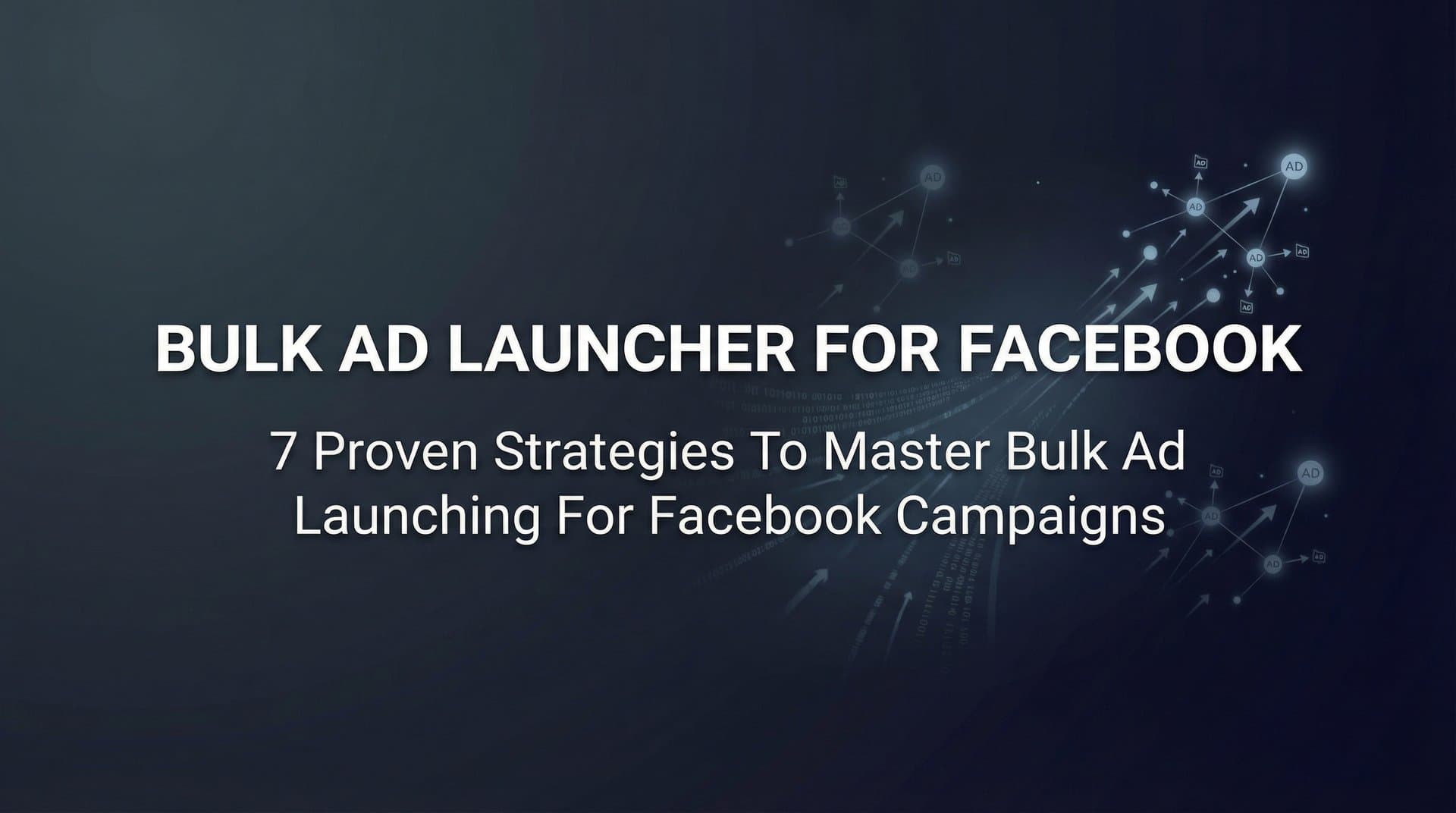 Featured image for 7 Proven Strategies to Master Bulk Ad Launching for Facebook Campaigns