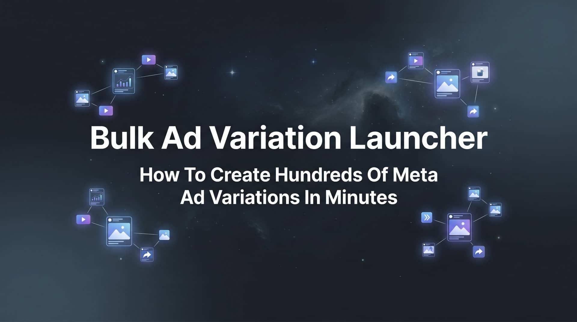 Featured image for Bulk Ad Variation Launcher: How to Create Hundreds of Meta Ad Variations in Minutes