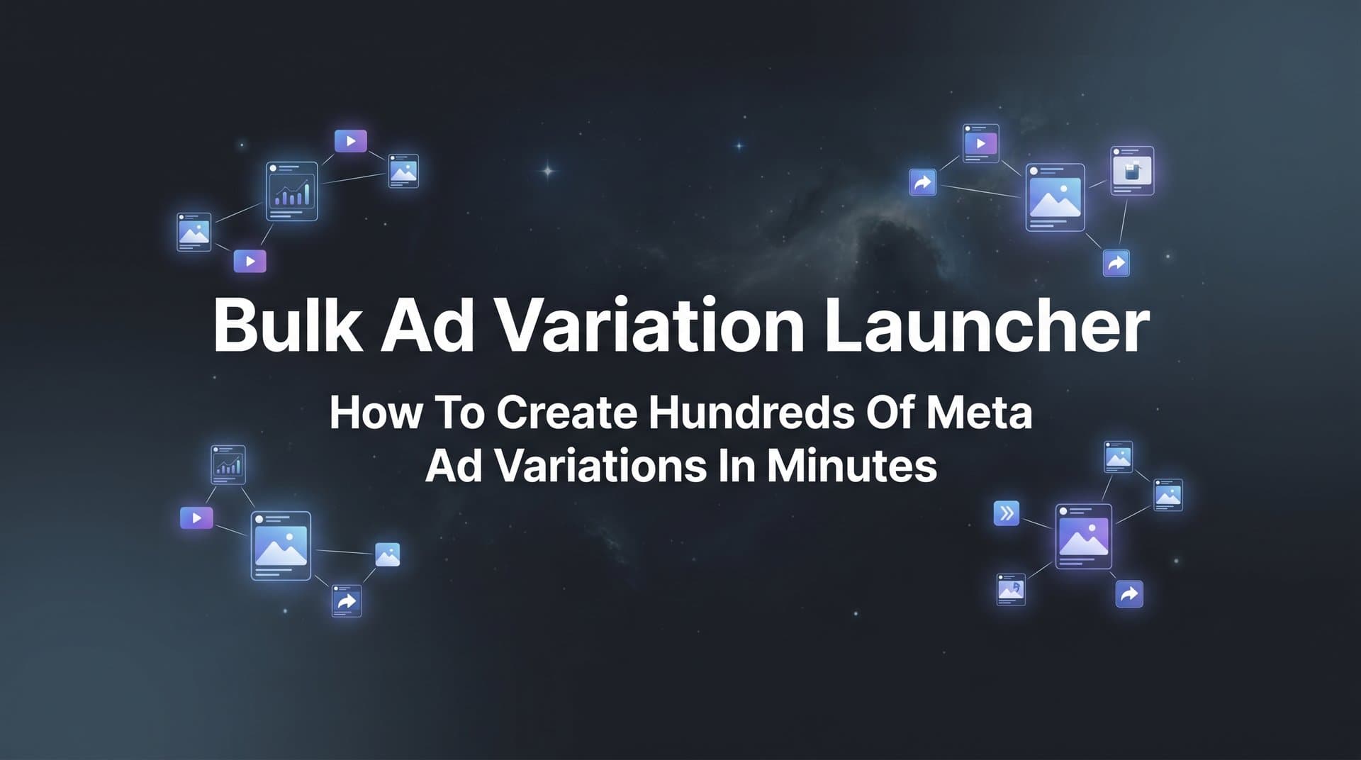 Featured image for Bulk Ad Variation Launcher: How to Create Hundreds of Meta Ad Variations in Minutes