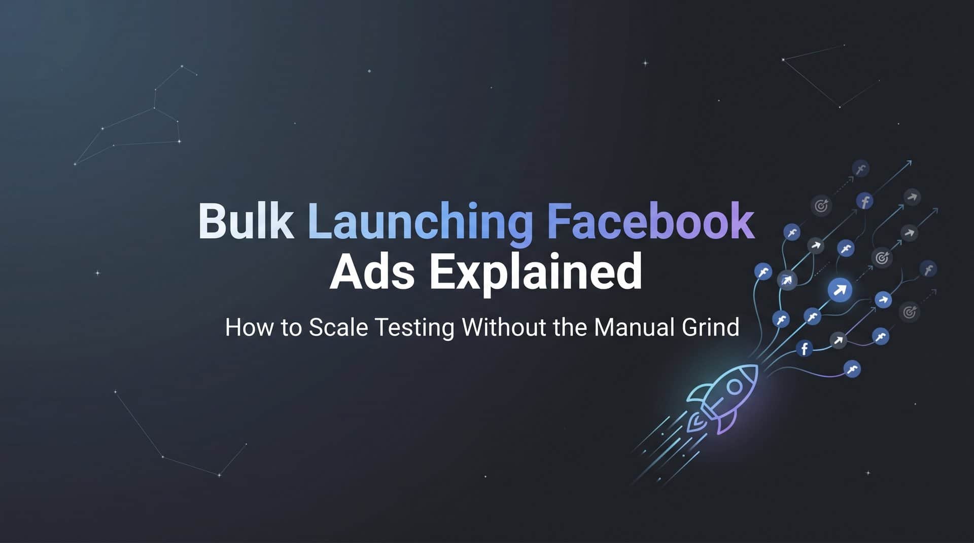 Featured image for Bulk Launching Facebook Ads Explained: How to Scale Testing Without the Manual Grind