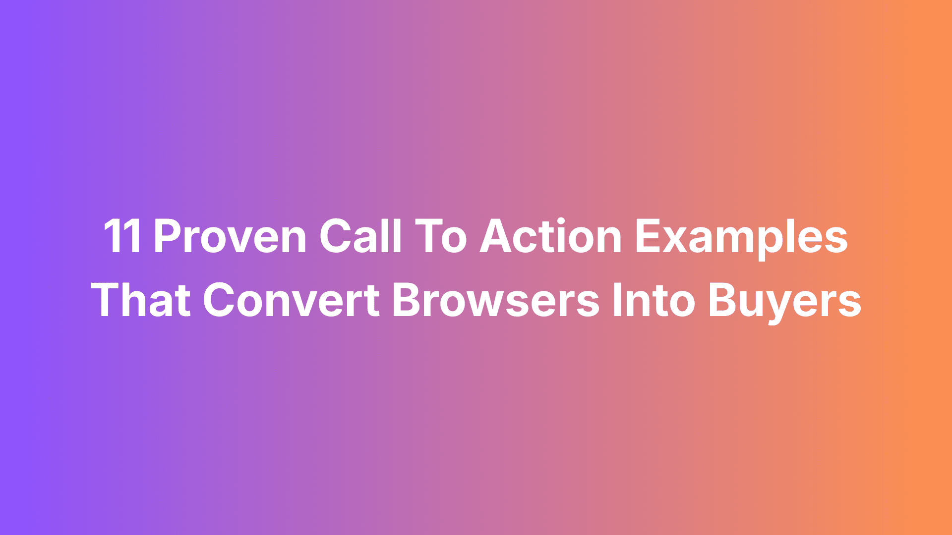 11 Proven Call To Action Examples That Convert Browsers Into Buyers