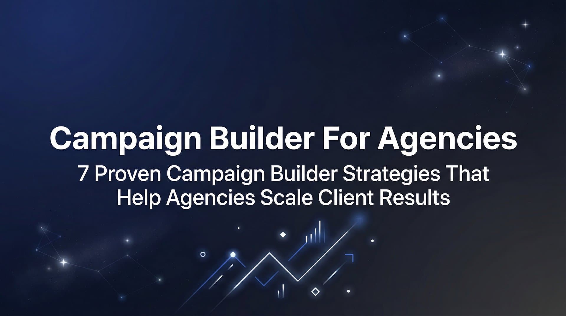 Featured image for 7 Proven Campaign Builder Strategies That Help Agencies Scale Client Results