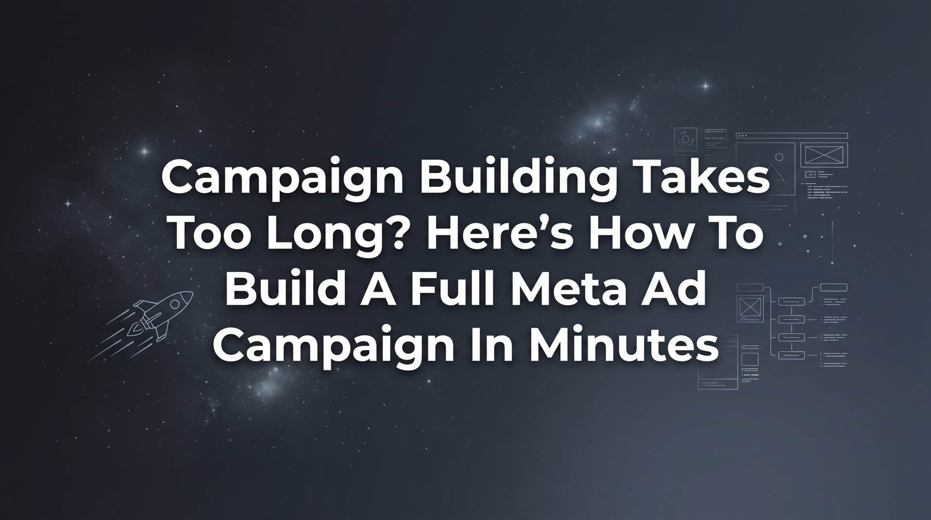 Featured image for Campaign Building Takes Too Long? Here's How to Build a Full Meta Ad Campaign in Minutes