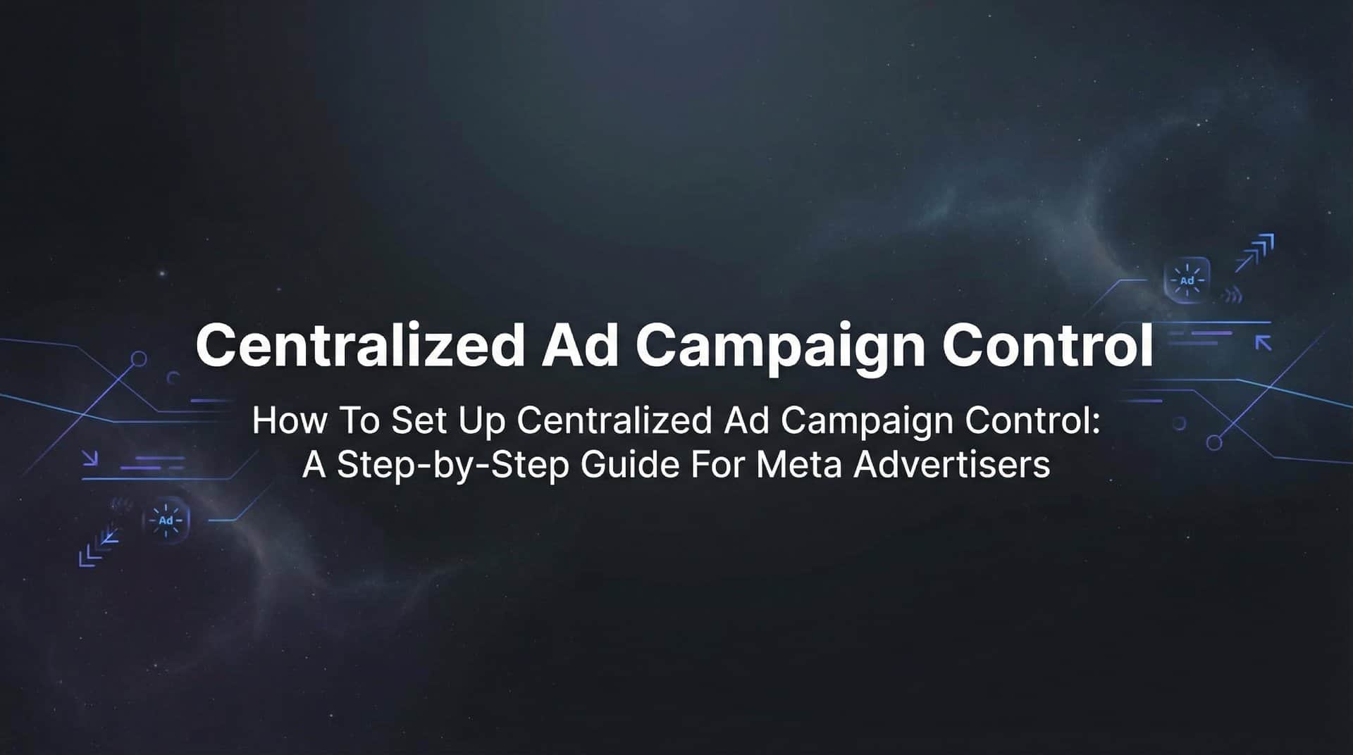 Featured image for How to Set Up Centralized Ad Campaign Control: A Step-by-Step Guide for Meta Advertisers