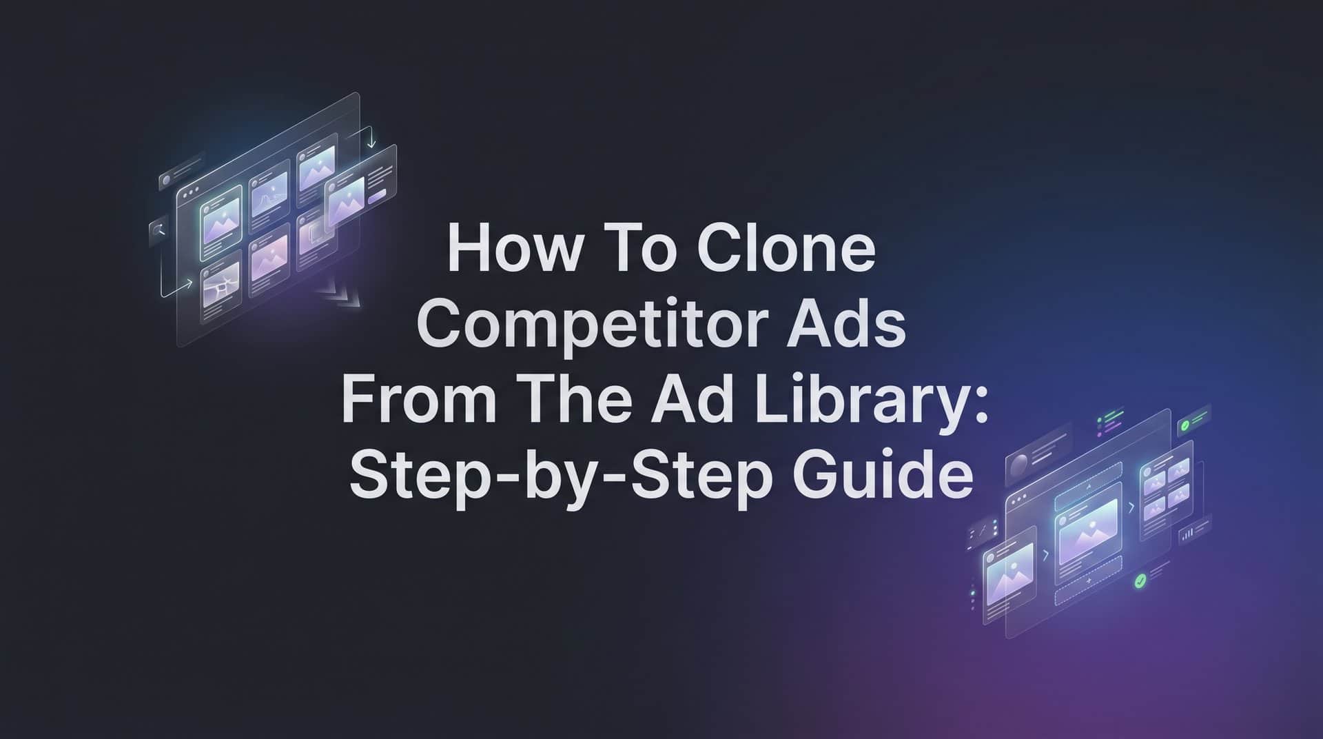 Featured image for How to Clone Competitor Ads from the Ad Library: Step-by-Step Guide