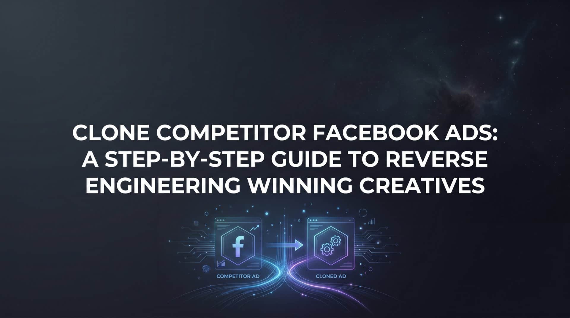 Featured image for How to Clone Competitor Facebook Ads: A Step-by-Step Guide to Reverse Engineering Winning Creatives