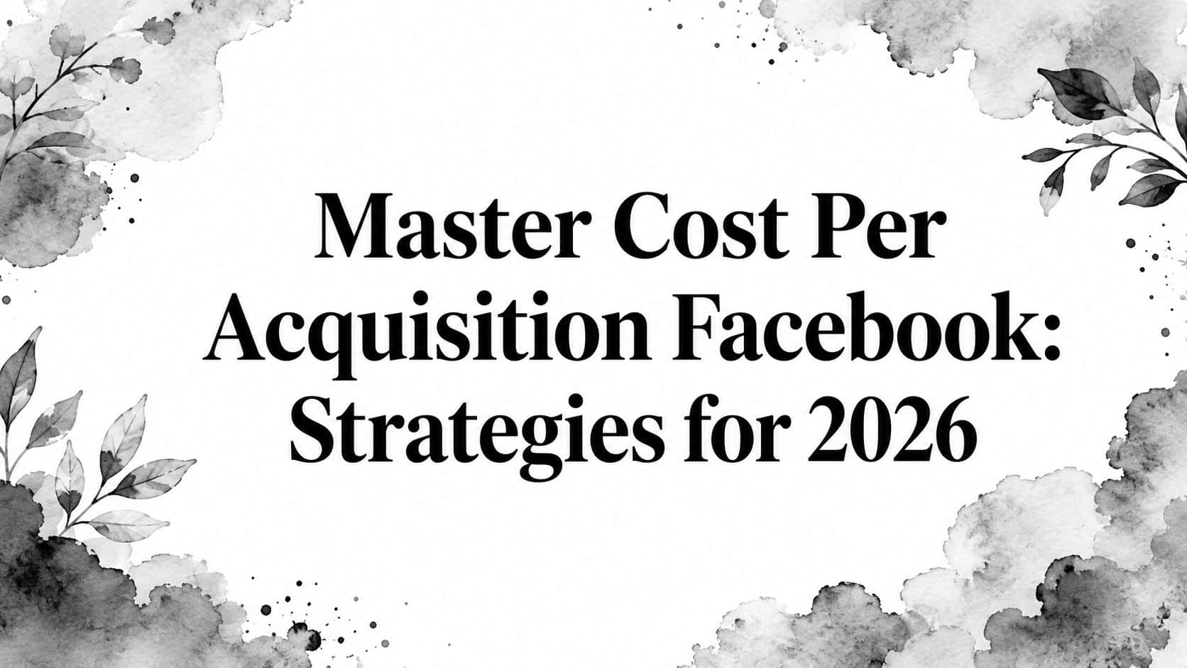 Featured image for Master Cost Per Acquisition Facebook: Strategies for 2026