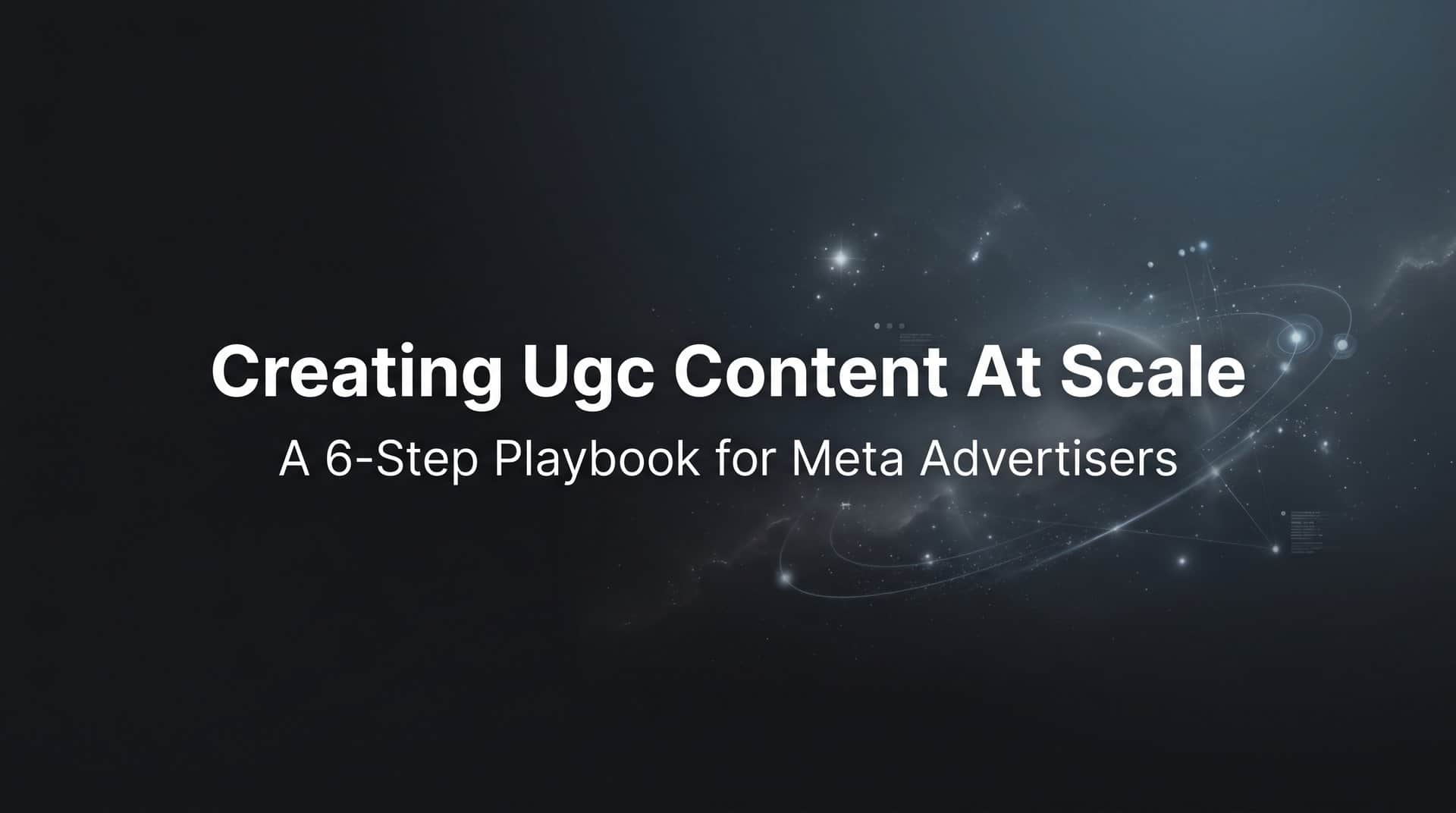 Featured image for How to Create UGC Content at Scale: A 6-Step Playbook for Meta Advertisers