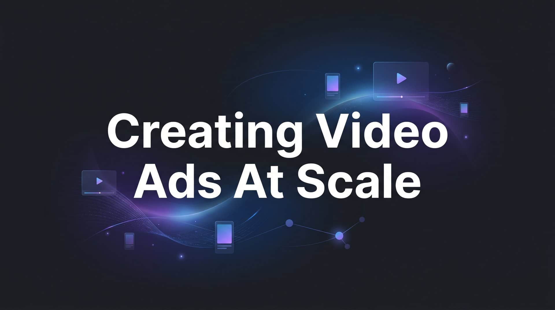 Featured image for Creating Video Ads at Scale: A Step-by-Step Guide for Meta Advertisers
