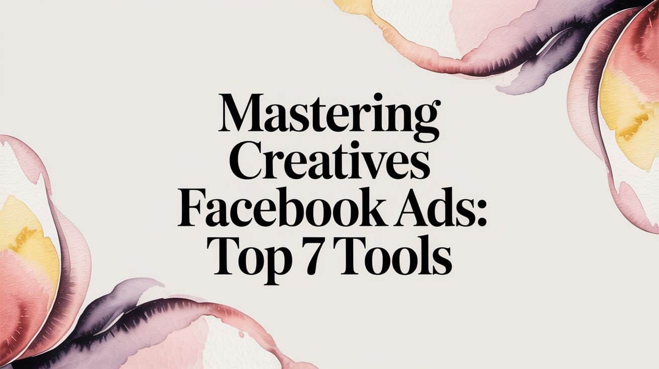 Featured image for Mastering Creatives Facebook Ads: Top 7 Tools
