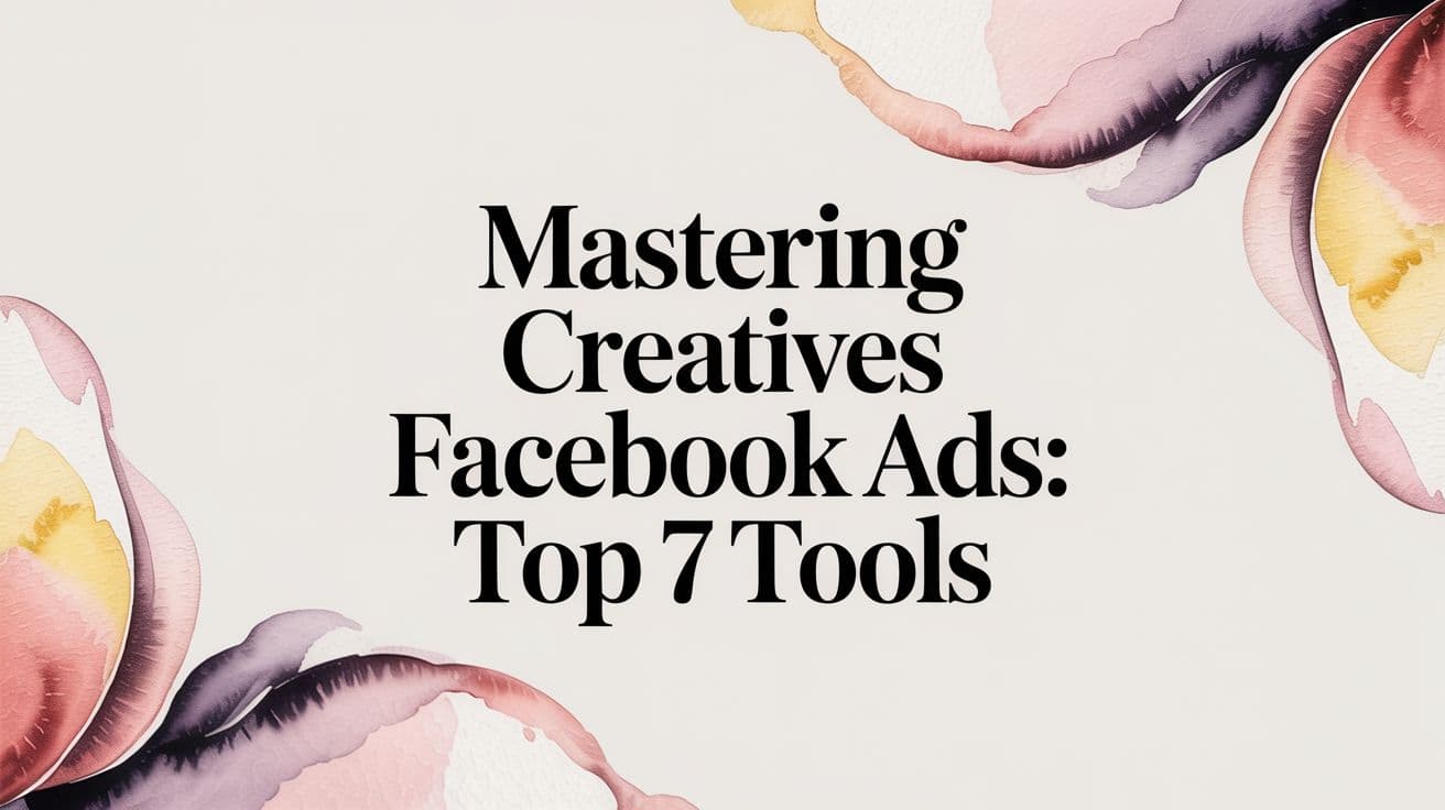 Featured image for Mastering Creatives Facebook Ads: Top 7 Tools