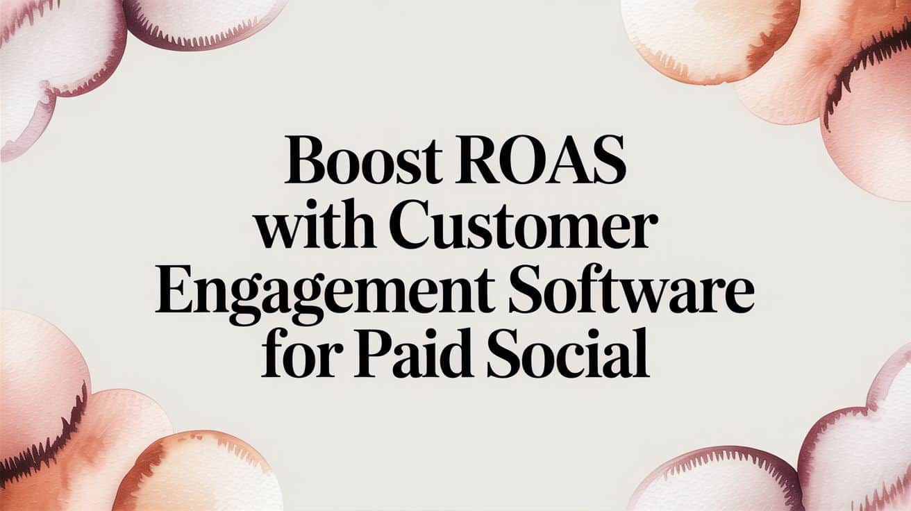 Featured image for Boost ROAS with Customer Engagement Software for Paid Social