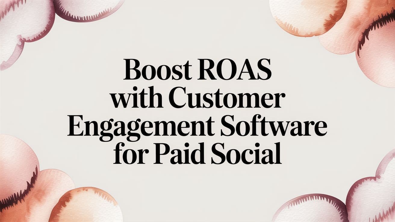 Featured image for Boost ROAS with Customer Engagement Software for Paid Social