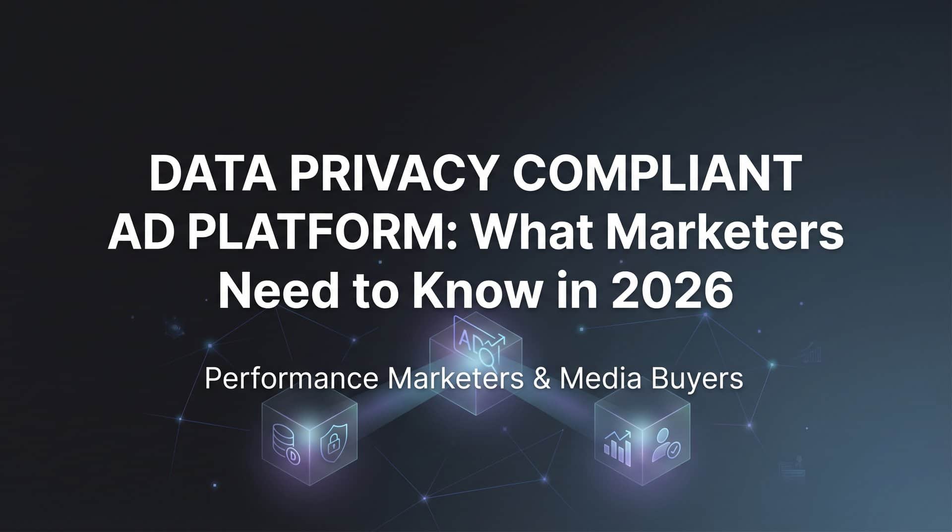 Featured image for Data Privacy Compliant Ad Platform: What Marketers Need to Know in 2026