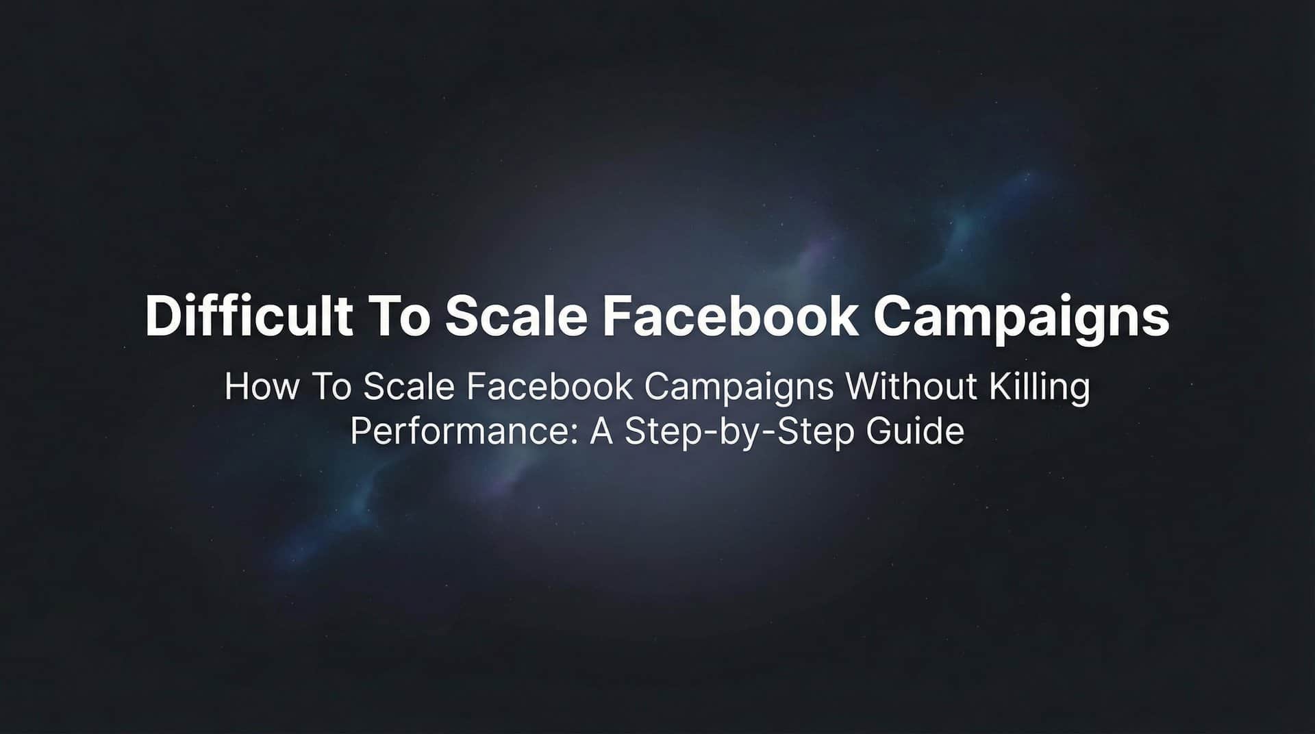 Featured image for How to Scale Facebook Campaigns Without Killing Performance: A Step-by-Step Guide