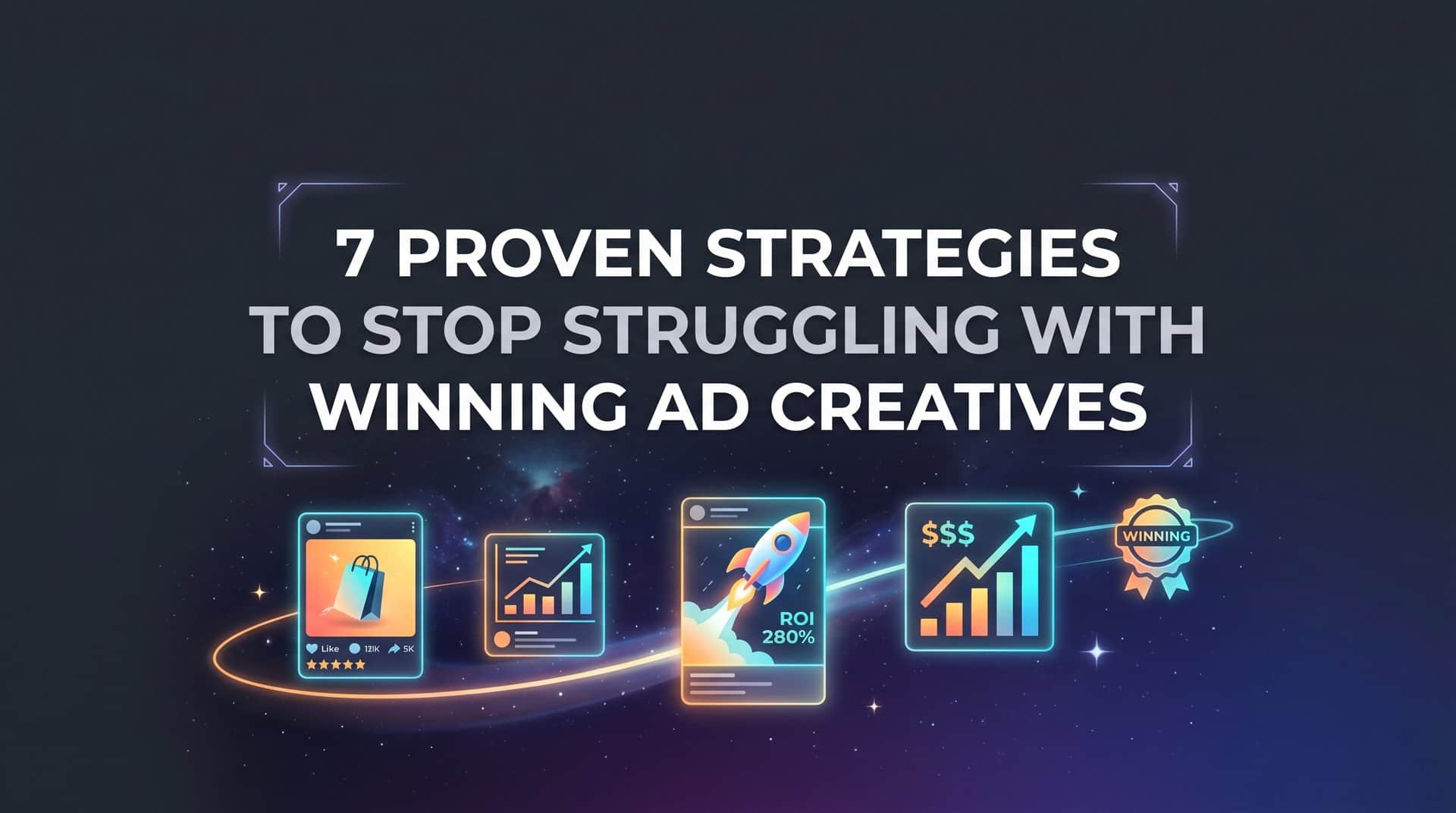 Featured image for 7 Proven Strategies to Stop Struggling With Winning Ad Creatives