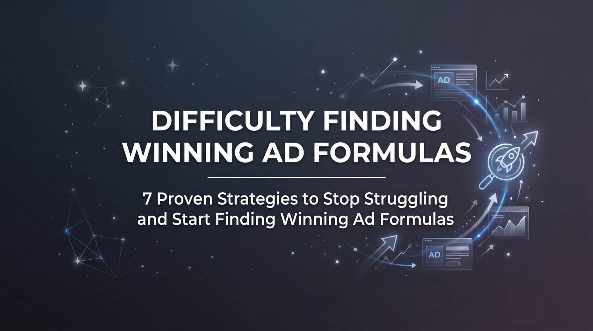 Featured image for 7 Proven Strategies to Stop Struggling and Start Finding Winning Ad Formulas