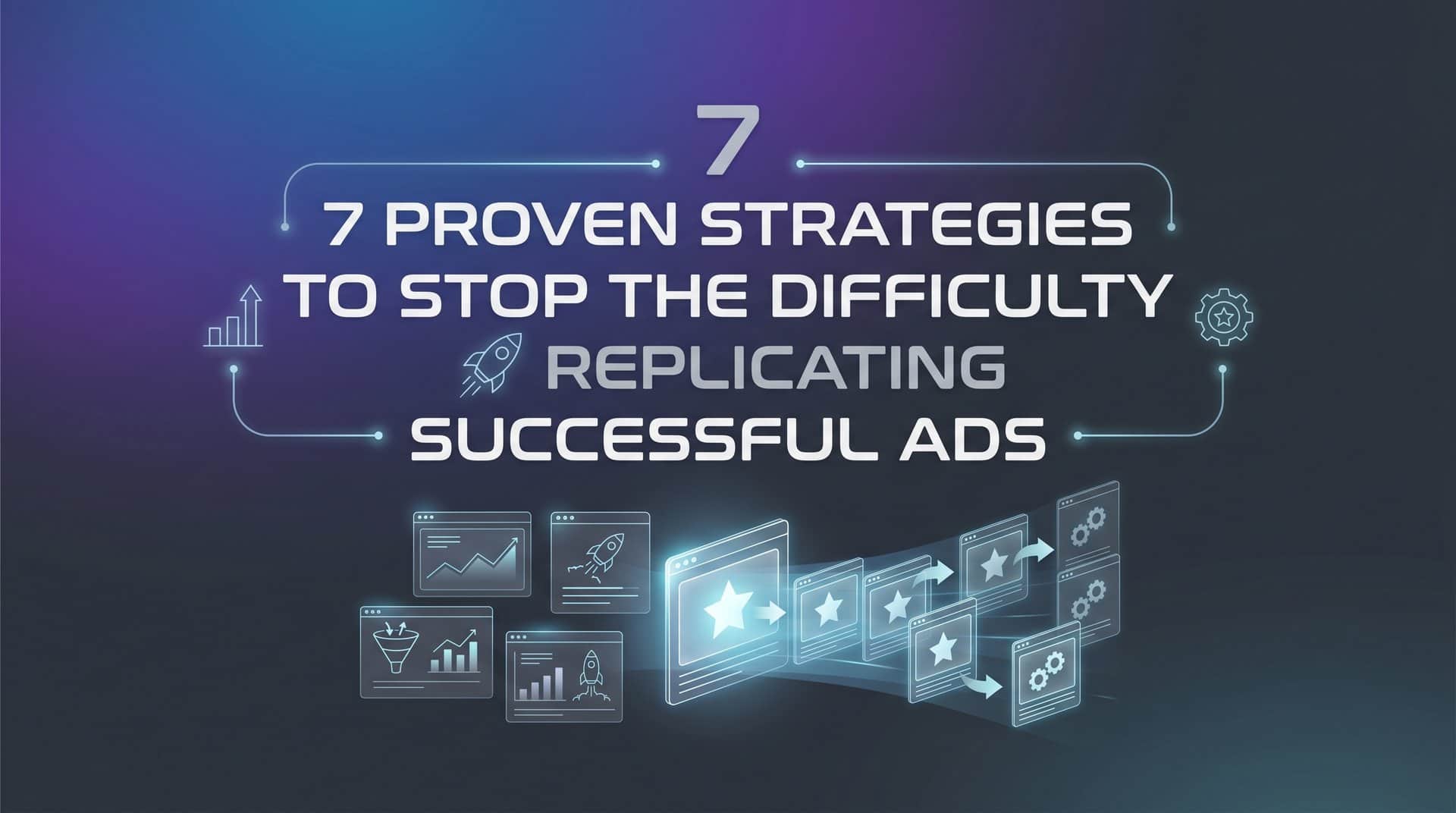 Featured image for 7 Proven Strategies to Stop the Difficulty Replicating Successful Ads