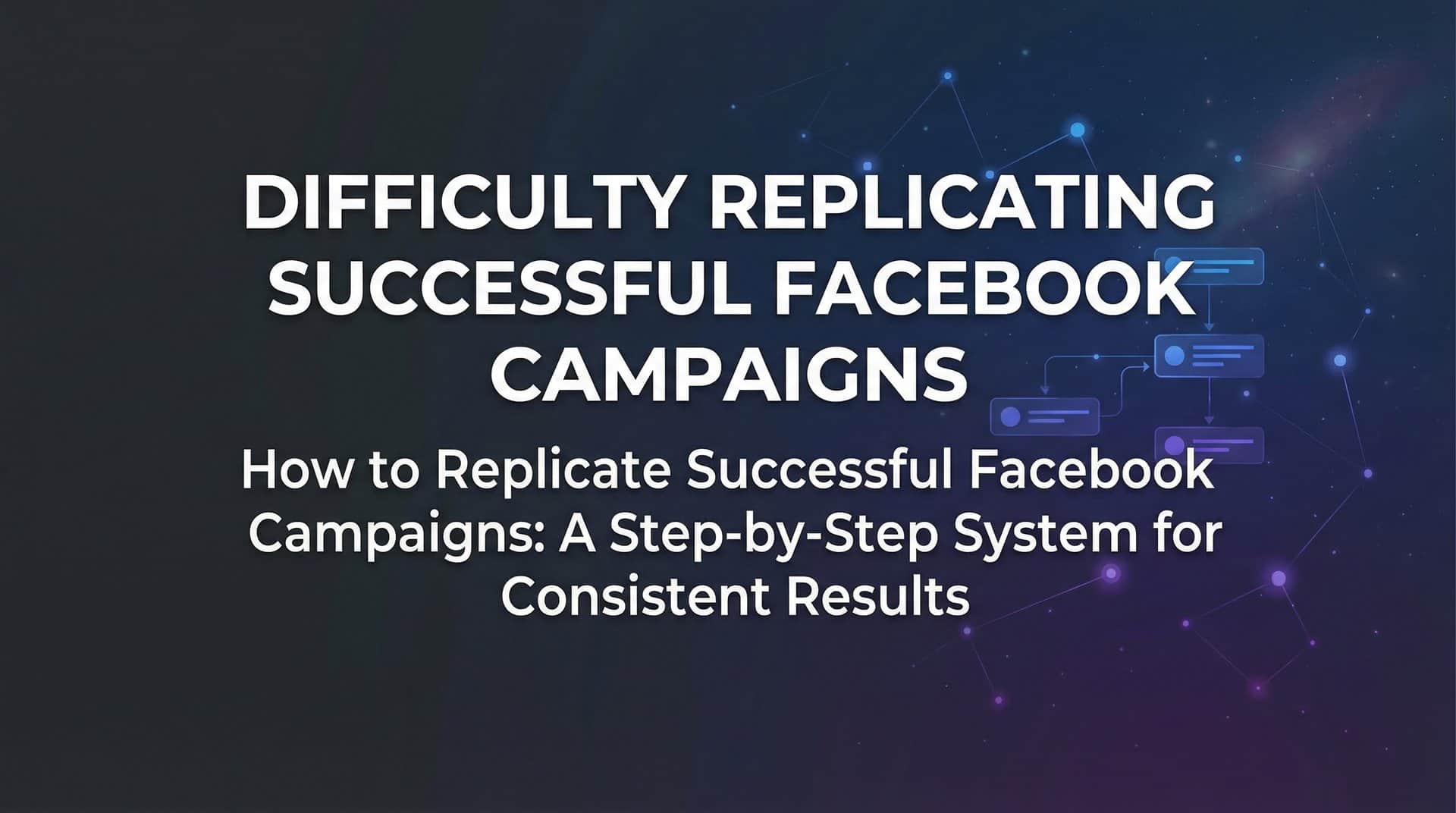 Featured image for How to Replicate Successful Facebook Campaigns: A Step-by-Step System for Consistent Results