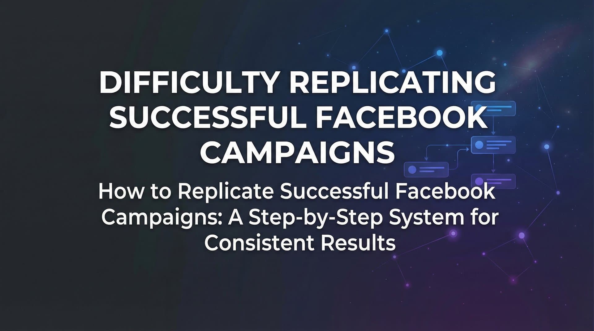 Featured image for How to Replicate Successful Facebook Campaigns: A Step-by-Step System for Consistent Results