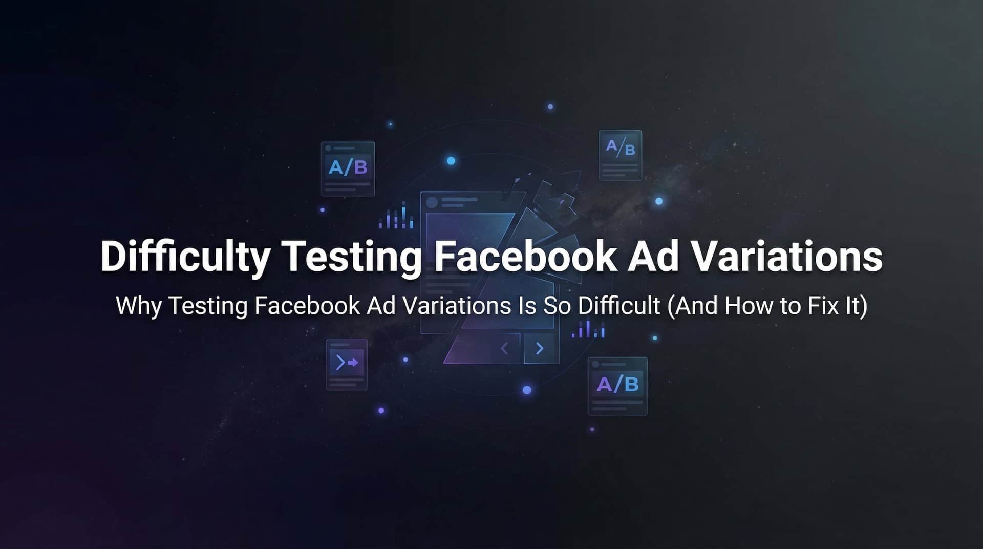 Featured image for Why Testing Facebook Ad Variations Is So Difficult (And How to Fix It)