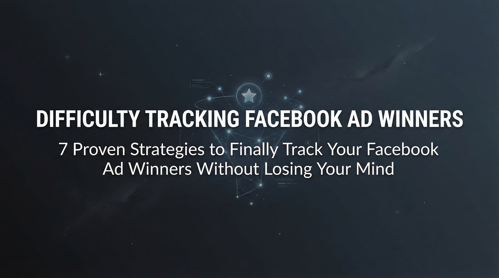 Featured image for 7 Proven Strategies to Finally Track Your Facebook Ad Winners Without Losing Your Mind