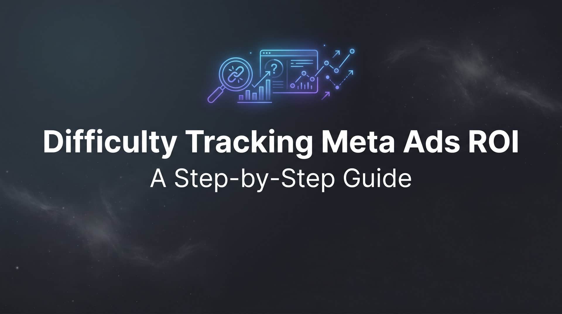 Featured image for How to Fix Difficulty Tracking Meta Ads ROI: A Step-by-Step Guide