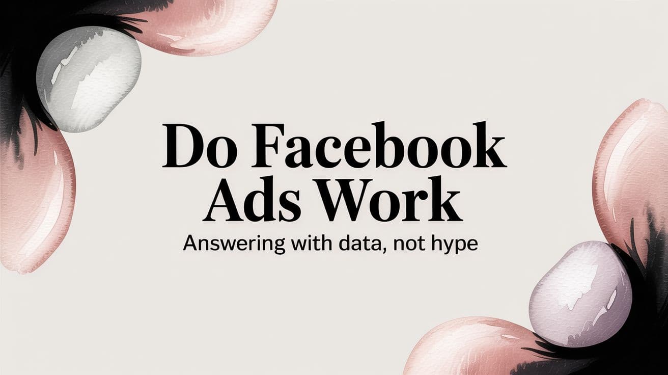 Featured image for Do Facebook Ads Work Answering with Data Not Hype