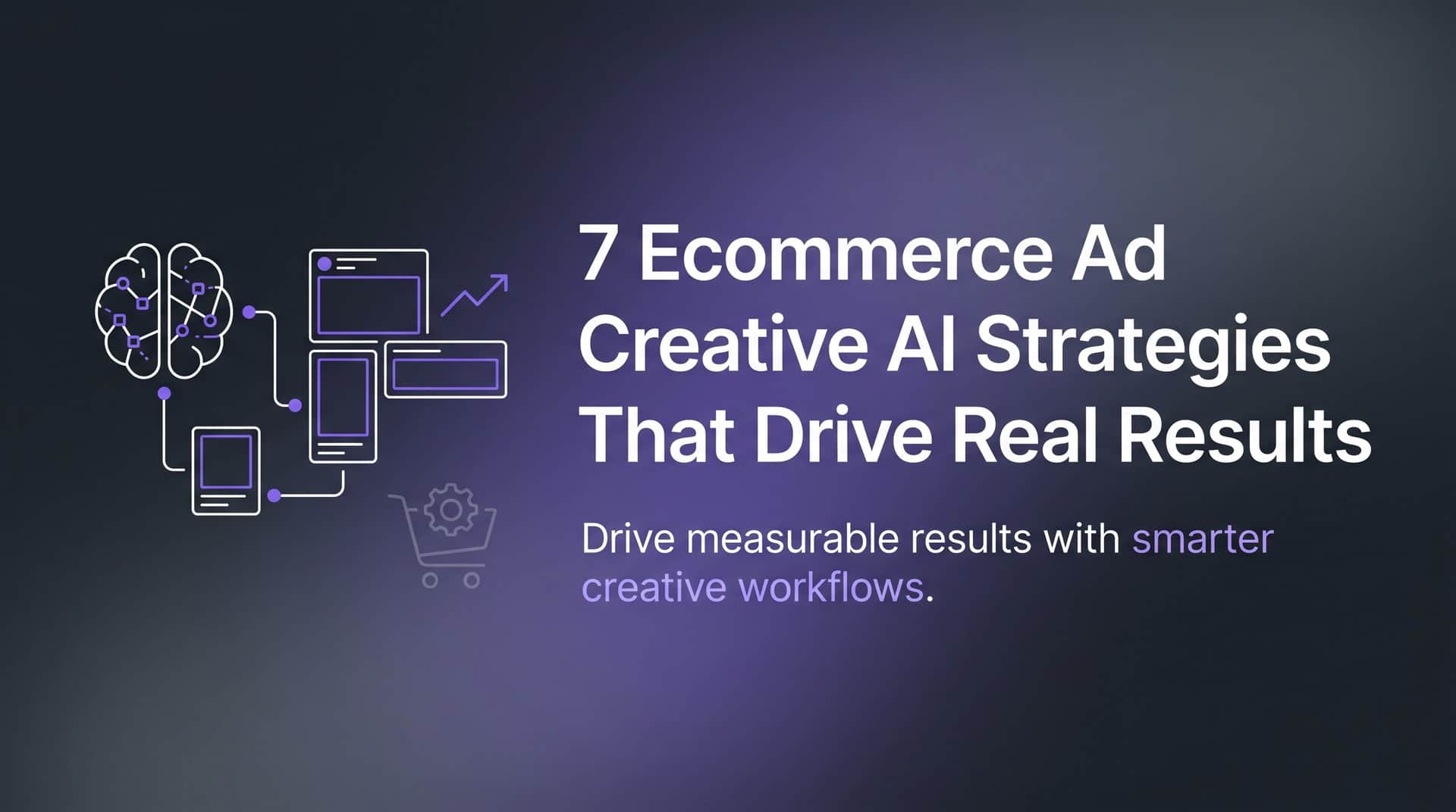 7 Ecommerce Ad Creative AI Strategies That Drive Real Results