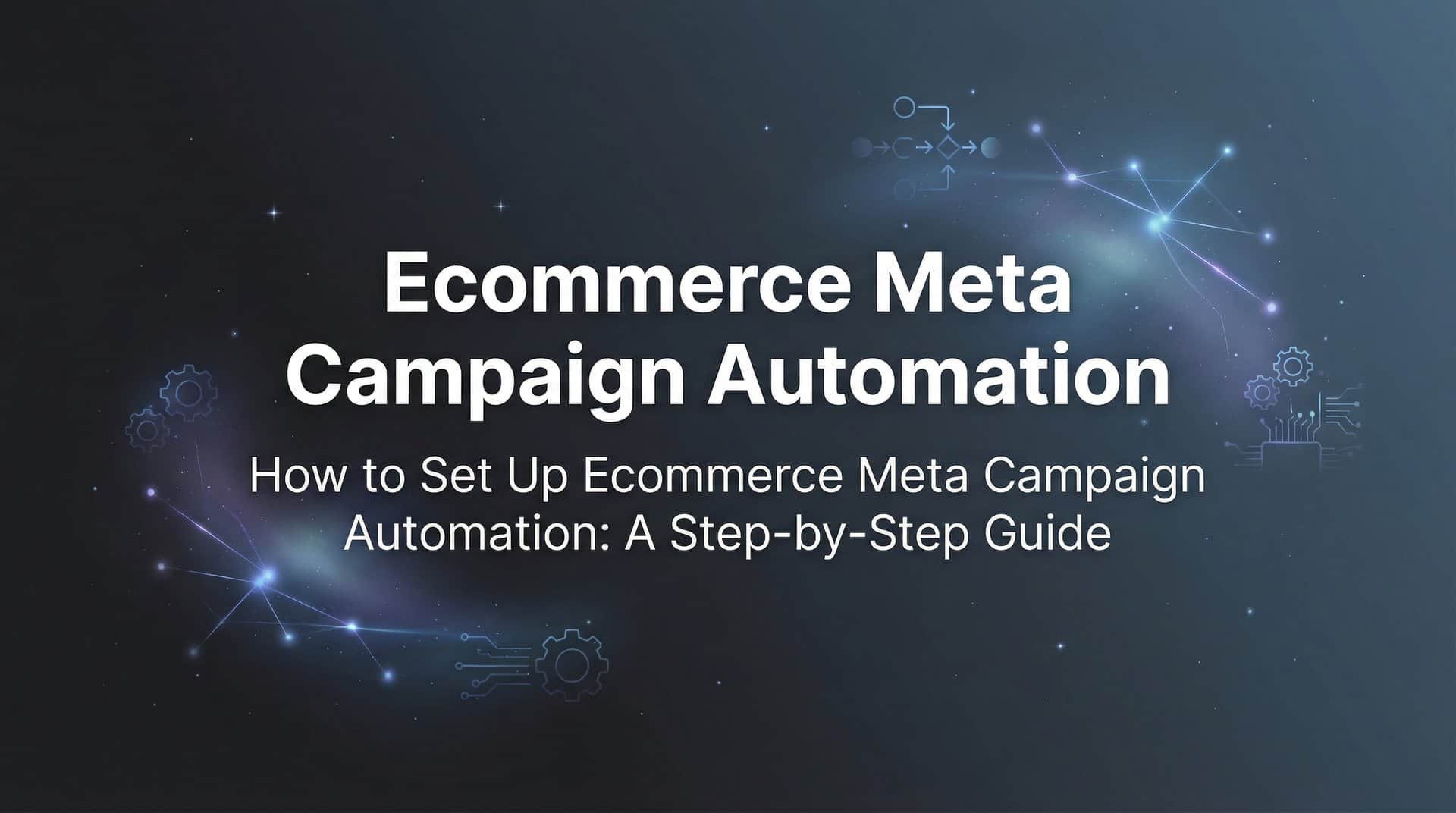 Featured image for How to Set Up Ecommerce Meta Campaign Automation: A Step-by-Step Guide
