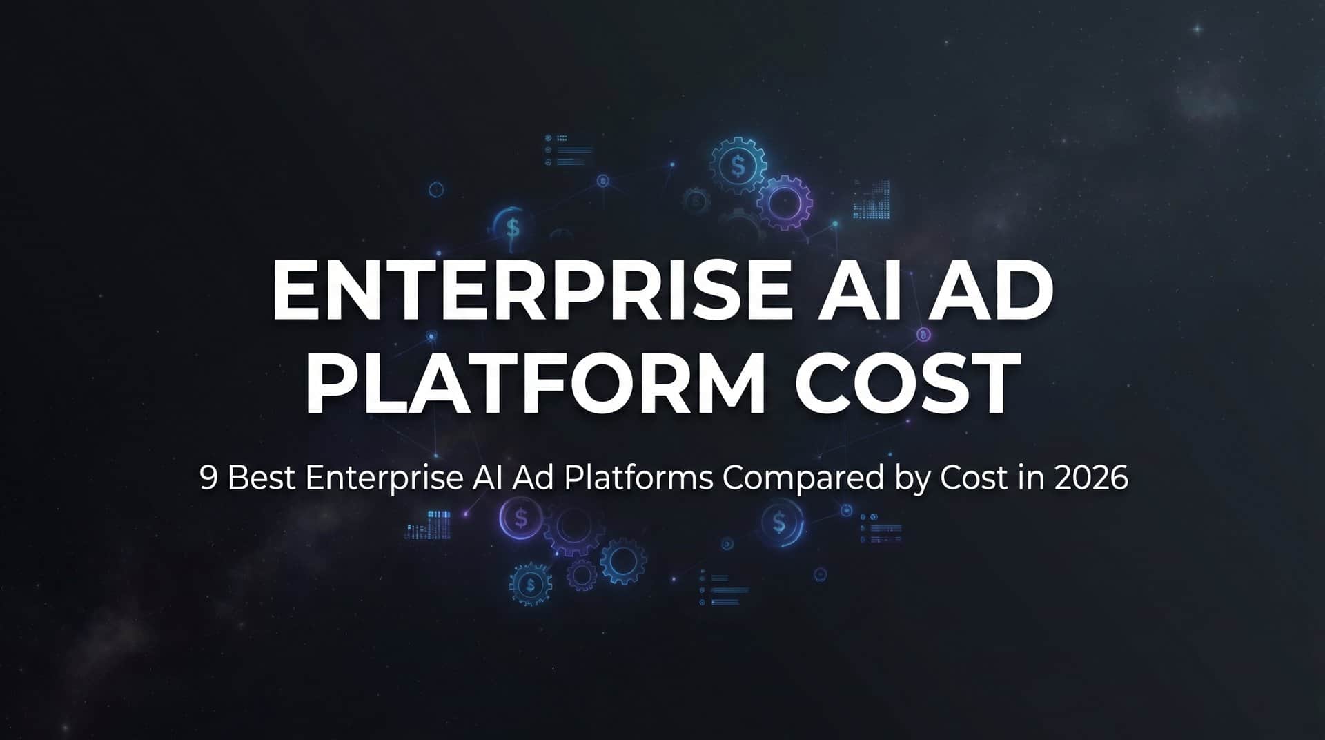 9 Best Enterprise AI Ad Platforms Compared by Cost in 2026