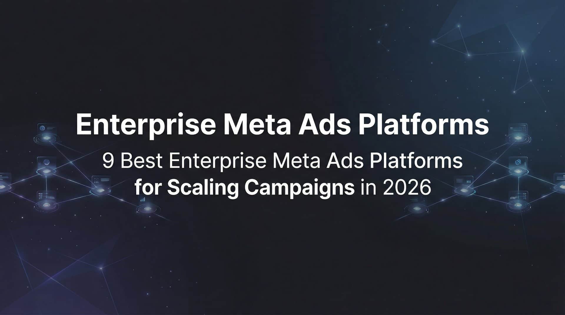 Featured image for 9 Best Enterprise Meta Ads Platforms for Scaling Campaigns in 2026