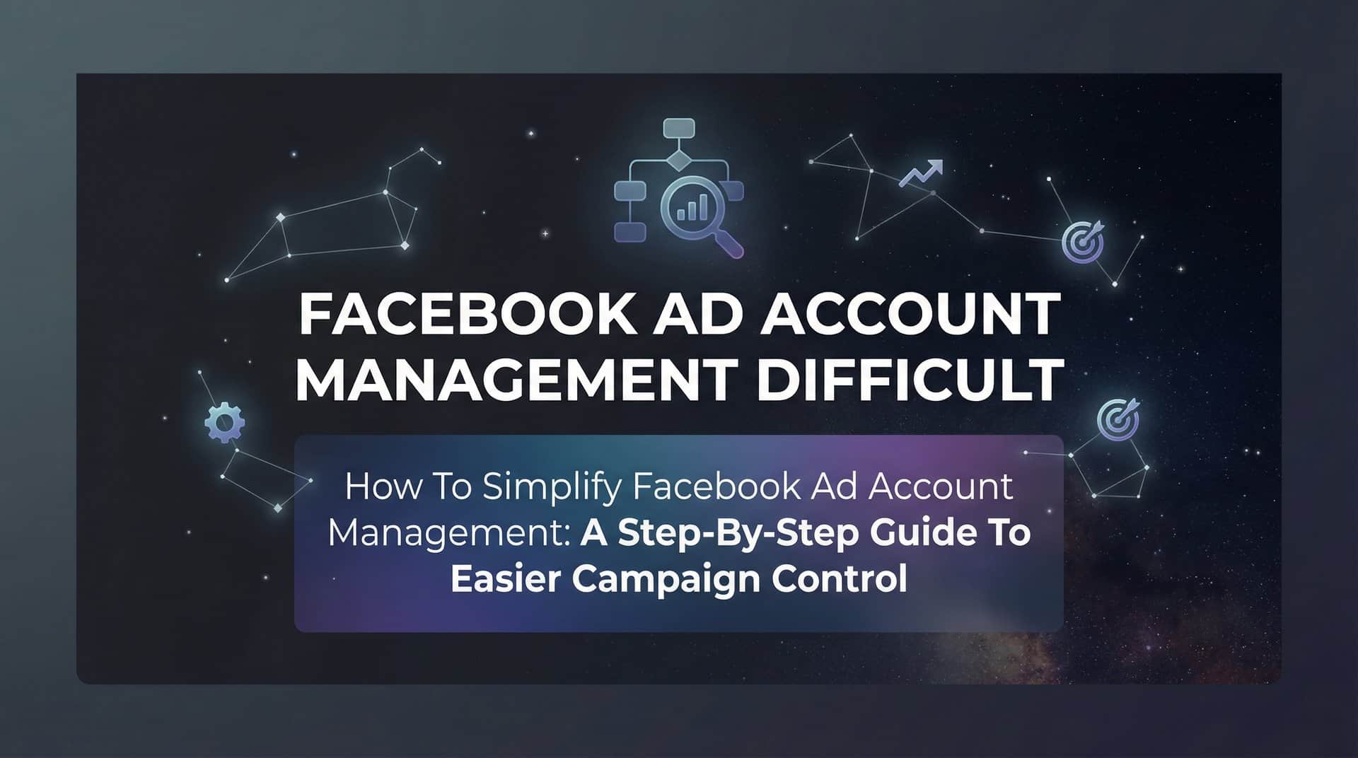 Featured image for How to Simplify Facebook Ad Account Management: A Step-by-Step Guide to Easier Campaign Control