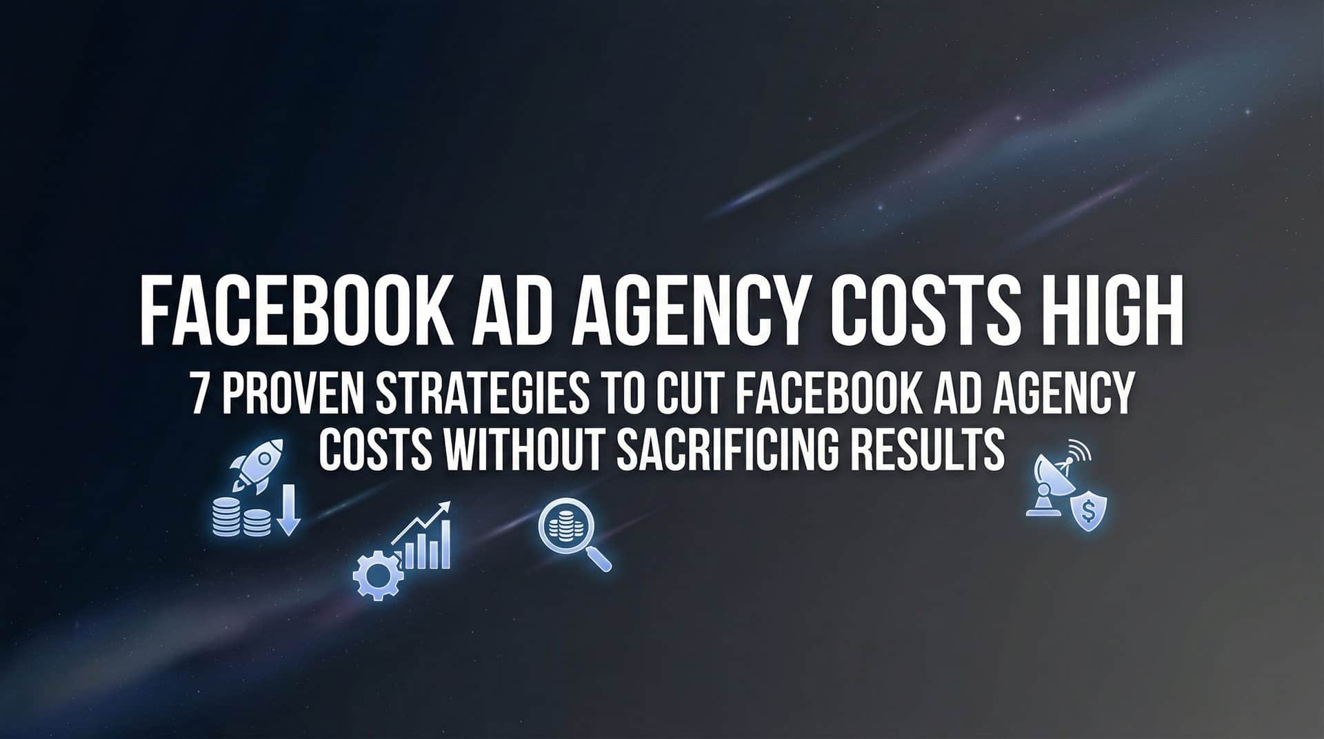 Featured image for 7 Proven Strategies to Cut Facebook Ad Agency Costs Without Sacrificing Results